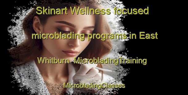 Skinart Wellness-focused microblading programs in East Whitburn | #MicrobladingTraining #MicrobladingClasses #SkinartTraining-United Kingdom