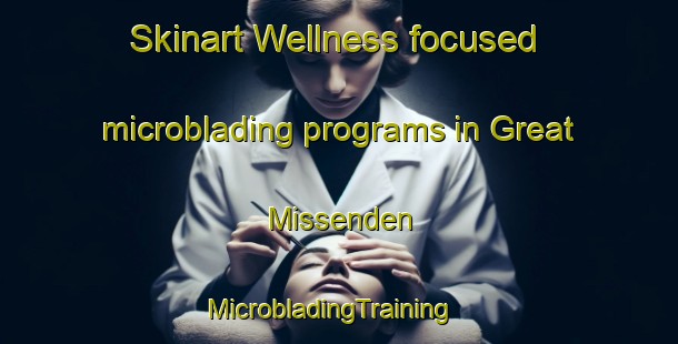 Skinart Wellness-focused microblading programs in Great Missenden | MicrobladingTraining | MicrobladingClasses | SkinartTraining-United Kingdom