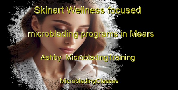 Skinart Wellness-focused microblading programs in Mears Ashby | #MicrobladingTraining #MicrobladingClasses #SkinartTraining-United Kingdom