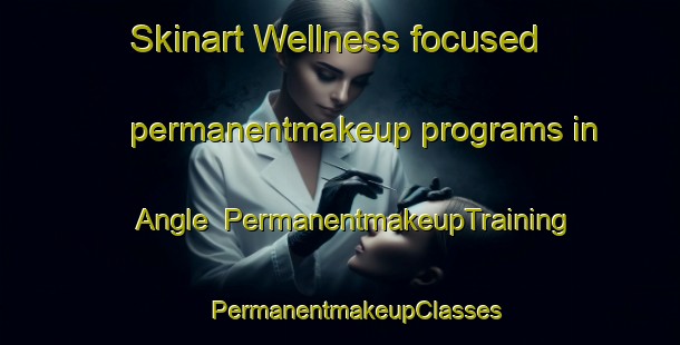 Skinart Wellness-focused permanentmakeup programs in Angle | #PermanentmakeupTraining #PermanentmakeupClasses #SkinartTraining-United Kingdom