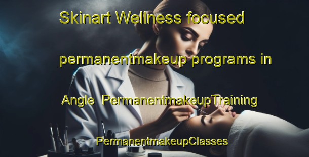 Skinart Wellness-focused permanentmakeup programs in Angle | #PermanentmakeupTraining #PermanentmakeupClasses #SkinartTraining-United Kingdom