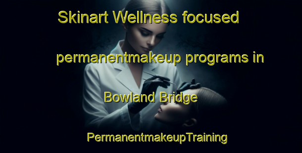 Skinart Wellness-focused permanentmakeup programs in Bowland Bridge | #PermanentmakeupTraining #PermanentmakeupClasses #SkinartTraining-United Kingdom