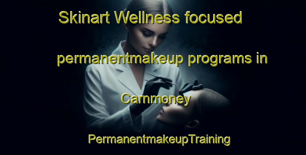 Skinart Wellness-focused permanentmakeup programs in Carnmoney | #PermanentmakeupTraining #PermanentmakeupClasses #SkinartTraining-United Kingdom