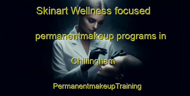 Skinart Wellness-focused permanentmakeup programs in Chillingham | PermanentmakeupTraining | PermanentmakeupClasses | SkinartTraining-United Kingdom