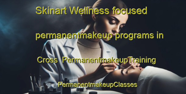 Skinart Wellness-focused permanentmakeup programs in Cross | #PermanentmakeupTraining #PermanentmakeupClasses #SkinartTraining-United Kingdom