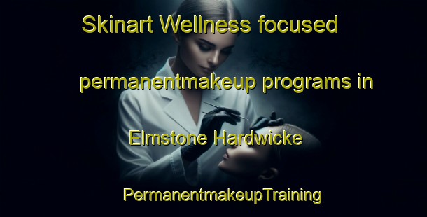 Skinart Wellness-focused permanentmakeup programs in Elmstone Hardwicke | #PermanentmakeupTraining #PermanentmakeupClasses #SkinartTraining-United Kingdom