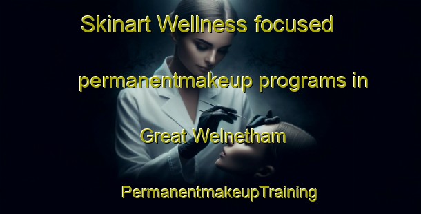 Skinart Wellness-focused permanentmakeup programs in Great Welnetham | #PermanentmakeupTraining #PermanentmakeupClasses #SkinartTraining-United Kingdom