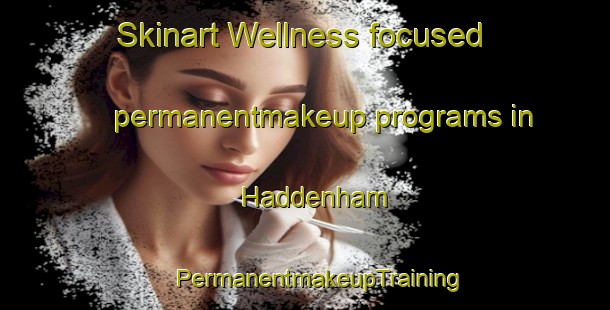 Skinart Wellness-focused permanentmakeup programs in Haddenham | #PermanentmakeupTraining #PermanentmakeupClasses #SkinartTraining-United Kingdom