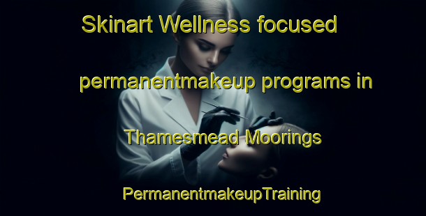 Skinart Wellness-focused permanentmakeup programs in Thamesmead Moorings | #PermanentmakeupTraining #PermanentmakeupClasses #SkinartTraining-United Kingdom