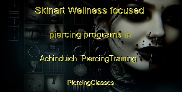 Skinart Wellness-focused piercing programs in Achinduich | #PiercingTraining #PiercingClasses #SkinartTraining-United Kingdom