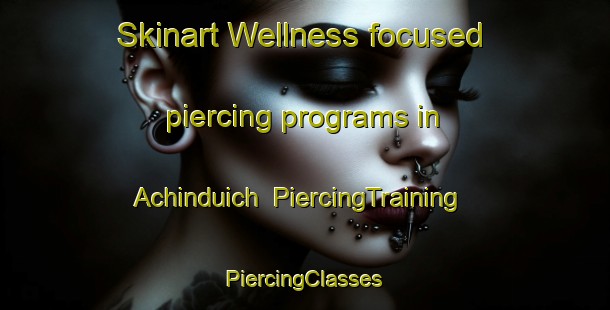 Skinart Wellness-focused piercing programs in Achinduich | #PiercingTraining #PiercingClasses #SkinartTraining-United Kingdom