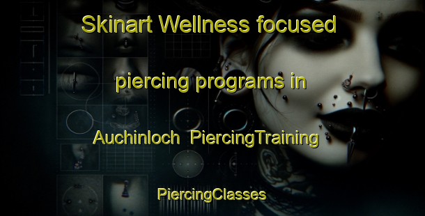 Skinart Wellness-focused piercing programs in Auchinloch | #PiercingTraining #PiercingClasses #SkinartTraining-United Kingdom