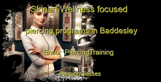 Skinart Wellness-focused piercing programs in Baddesley Ensor | #PiercingTraining #PiercingClasses #SkinartTraining-United Kingdom