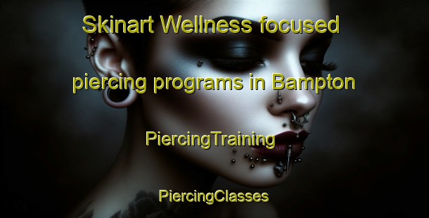 Skinart Wellness-focused piercing programs in Bampton | #PiercingTraining #PiercingClasses #SkinartTraining-United Kingdom