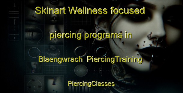 Skinart Wellness-focused piercing programs in Blaengwrach | #PiercingTraining #PiercingClasses #SkinartTraining-United Kingdom