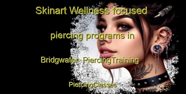 Skinart Wellness-focused piercing programs in Bridgwater | #PiercingTraining #PiercingClasses #SkinartTraining-United Kingdom