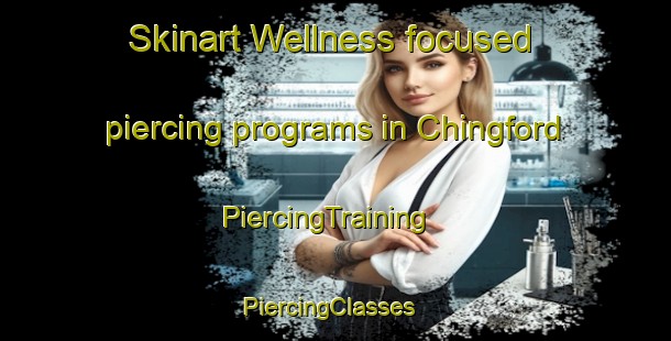 Skinart Wellness-focused piercing programs in Chingford | PiercingTraining | PiercingClasses | SkinartTraining-United Kingdom