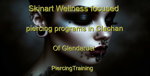 Skinart Wellness-focused piercing programs in Clachan Of Glendaruel | PiercingTraining | PiercingClasses | SkinartTraining-United Kingdom