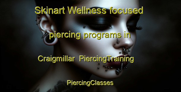 Skinart Wellness-focused piercing programs in Craigmillar | #PiercingTraining #PiercingClasses #SkinartTraining-United Kingdom