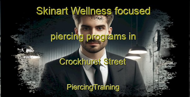 Skinart Wellness-focused piercing programs in Crockhurst Street | #PiercingTraining #PiercingClasses #SkinartTraining-United Kingdom