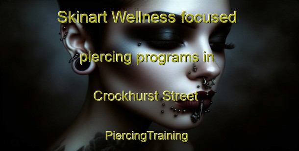 Skinart Wellness-focused piercing programs in Crockhurst Street | #PiercingTraining #PiercingClasses #SkinartTraining-United Kingdom