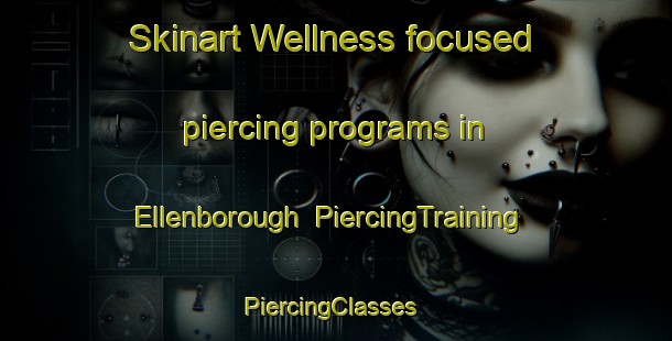 Skinart Wellness-focused piercing programs in Ellenborough | PiercingTraining | PiercingClasses | SkinartTraining-United Kingdom