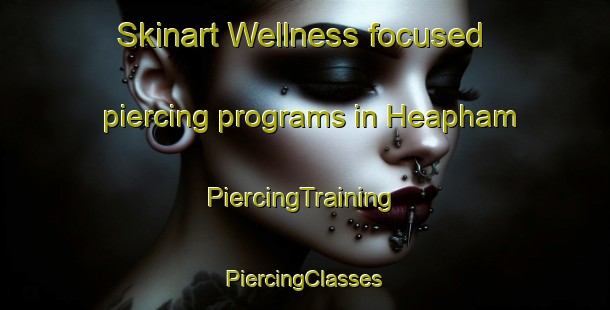 Skinart Wellness-focused piercing programs in Heapham | #PiercingTraining #PiercingClasses #SkinartTraining-United Kingdom