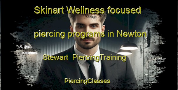 Skinart Wellness-focused piercing programs in Newton Stewart | PiercingTraining | PiercingClasses | SkinartTraining-United Kingdom