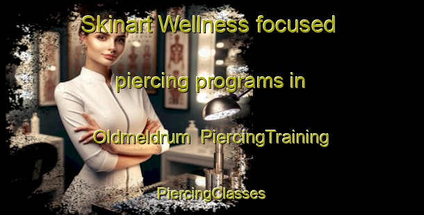 Skinart Wellness-focused piercing programs in Oldmeldrum | #PiercingTraining #PiercingClasses #SkinartTraining-United Kingdom