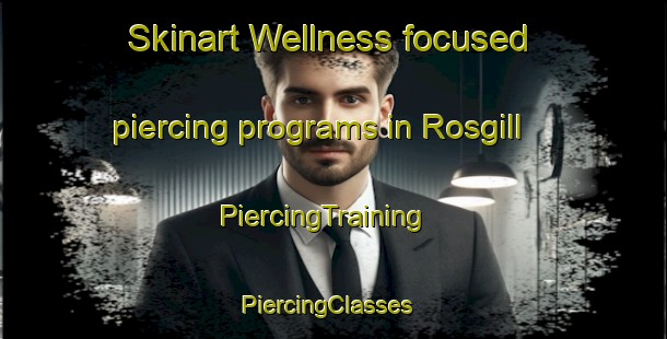 Skinart Wellness-focused piercing programs in Rosgill | PiercingTraining | PiercingClasses | SkinartTraining-United Kingdom