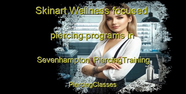 Skinart Wellness-focused piercing programs in Sevenhampton | #PiercingTraining #PiercingClasses #SkinartTraining-United Kingdom