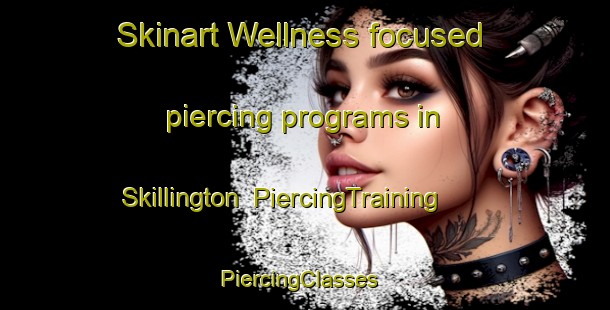 Skinart Wellness-focused piercing programs in Skillington | PiercingTraining | PiercingClasses | SkinartTraining-United Kingdom
