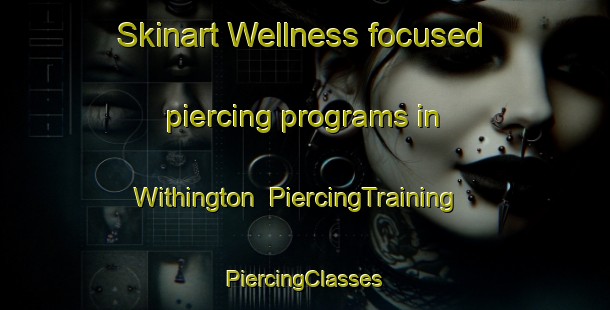 Skinart Wellness-focused piercing programs in Withington | #PiercingTraining #PiercingClasses #SkinartTraining-United Kingdom