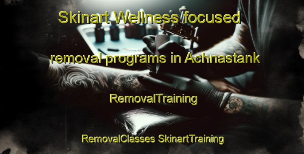 Skinart Wellness-focused removal programs in Achnastank | #RemovalTraining #RemovalClasses #SkinartTraining-United Kingdom