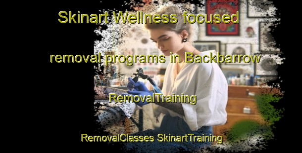 Skinart Wellness-focused removal programs in Backbarrow | #RemovalTraining #RemovalClasses #SkinartTraining-United Kingdom