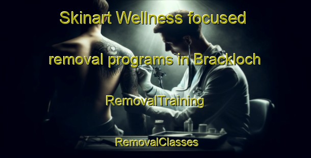 Skinart Wellness-focused removal programs in Brackloch | RemovalTraining | RemovalClasses | SkinartTraining-United Kingdom