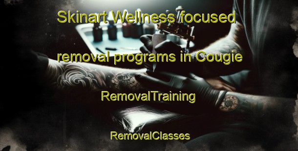 Skinart Wellness-focused removal programs in Cougie | RemovalTraining | RemovalClasses | SkinartTraining-United Kingdom