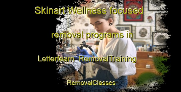 Skinart Wellness-focused removal programs in Letterfearn | RemovalTraining | RemovalClasses | SkinartTraining-United Kingdom