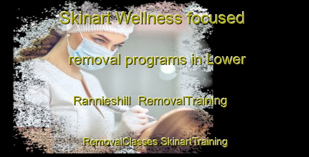 Skinart Wellness-focused removal programs in Lower Rannieshill | #RemovalTraining #RemovalClasses #SkinartTraining-United Kingdom