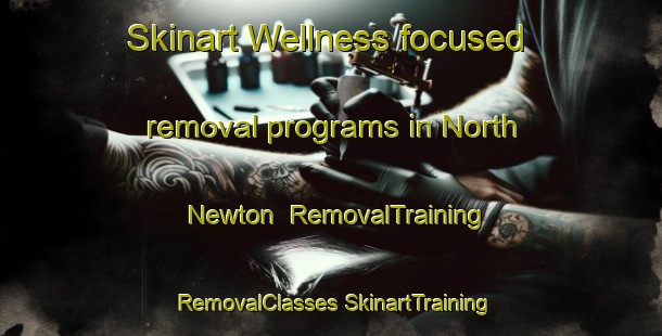 Skinart Wellness-focused removal programs in North Newton | #RemovalTraining #RemovalClasses #SkinartTraining-United Kingdom