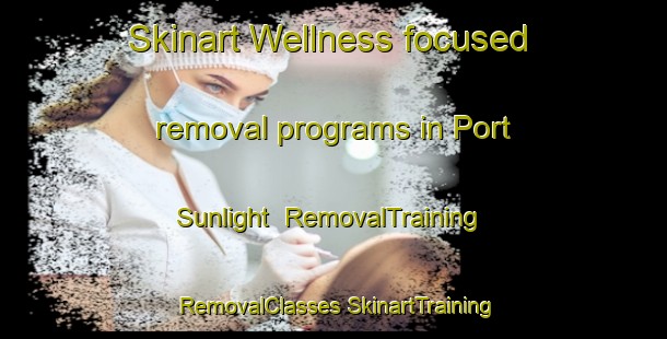 Skinart Wellness-focused removal programs in Port Sunlight | #RemovalTraining #RemovalClasses #SkinartTraining-United Kingdom