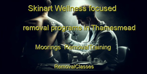Skinart Wellness-focused removal programs in Thamesmead Moorings | RemovalTraining | RemovalClasses | SkinartTraining-United Kingdom