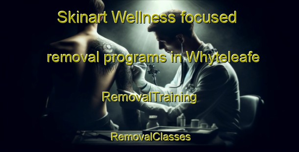 Skinart Wellness-focused removal programs in Whyteleafe | RemovalTraining | RemovalClasses | SkinartTraining-United Kingdom