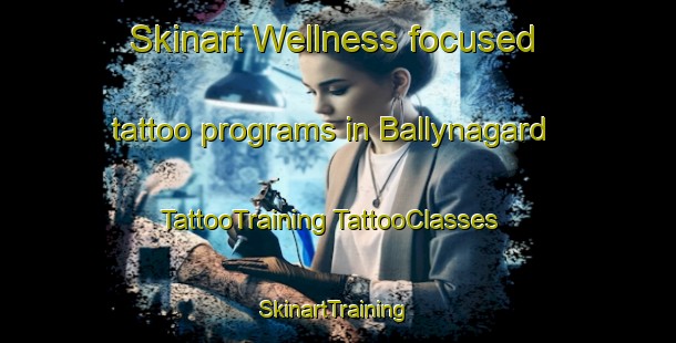 Skinart Wellness-focused tattoo programs in Ballynagard | #TattooTraining #TattooClasses #SkinartTraining-United Kingdom