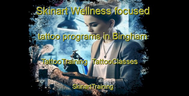 Skinart Wellness-focused tattoo programs in Bingham | TattooTraining | TattooClasses | SkinartTraining-United Kingdom