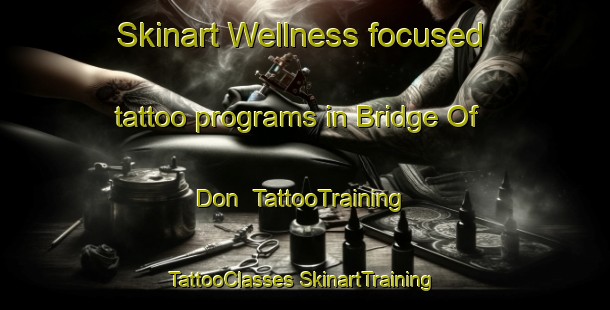 Skinart Wellness-focused tattoo programs in Bridge Of Don | #TattooTraining #TattooClasses #SkinartTraining-United Kingdom