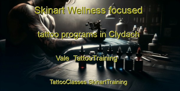 Skinart Wellness-focused tattoo programs in Clydach Vale | #TattooTraining #TattooClasses #SkinartTraining-United Kingdom