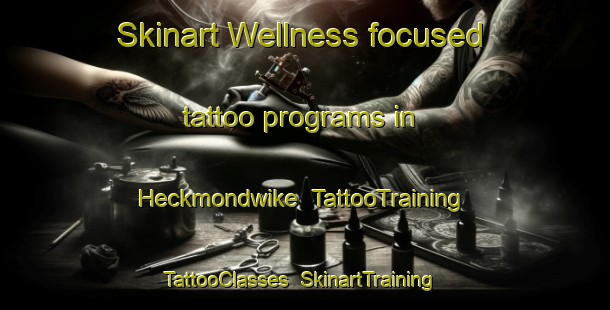 Skinart Wellness-focused tattoo programs in Heckmondwike | TattooTraining | TattooClasses | SkinartTraining-United Kingdom