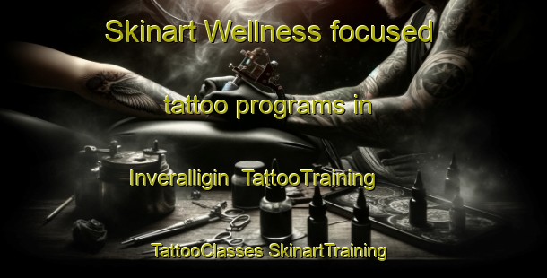 Skinart Wellness-focused tattoo programs in Inveralligin | #TattooTraining #TattooClasses #SkinartTraining-United Kingdom