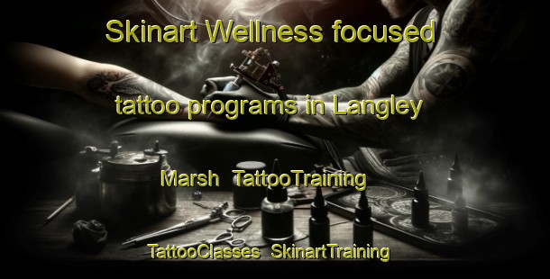 Skinart Wellness-focused tattoo programs in Langley Marsh | TattooTraining | TattooClasses | SkinartTraining-United Kingdom
